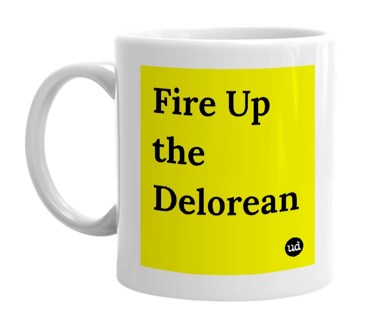 White mug with 'Fire Up the Delorean' in bold black letters