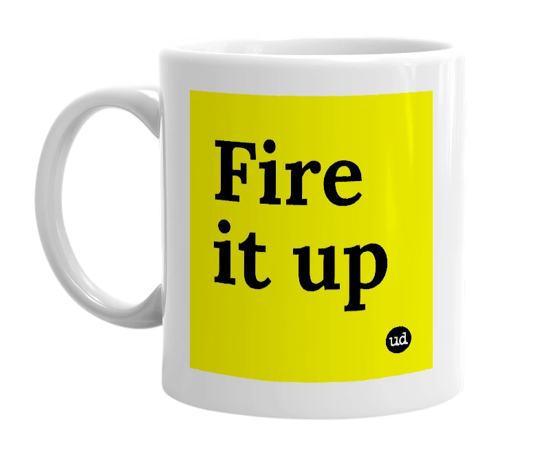 White mug with 'Fire it up' in bold black letters