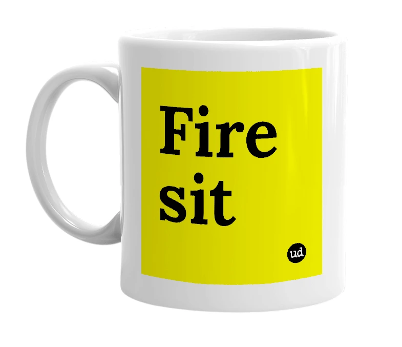 White mug with 'Fire sit' in bold black letters