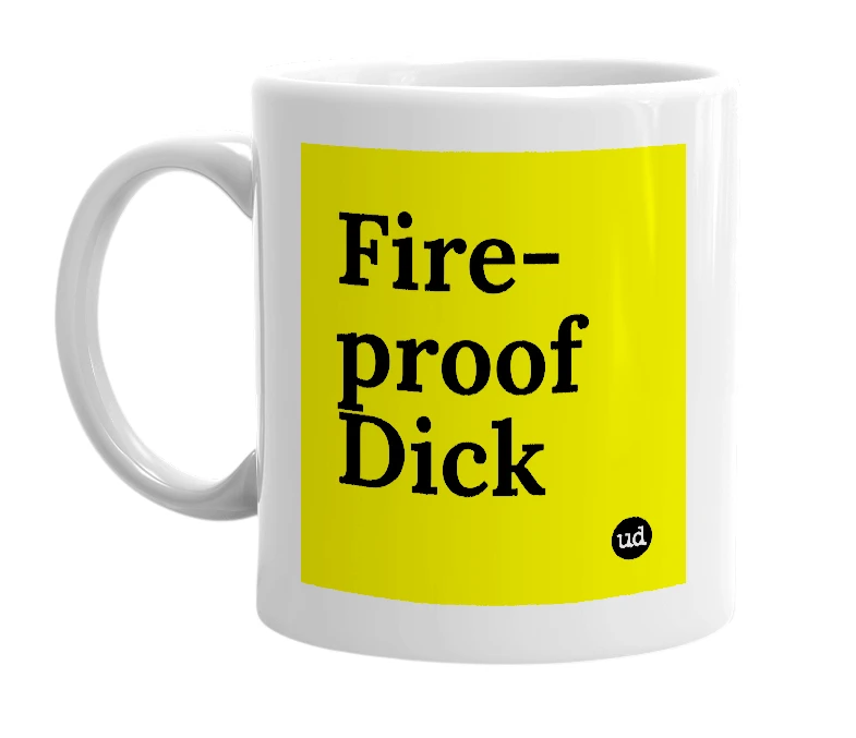 White mug with 'Fire-proof Dick' in bold black letters