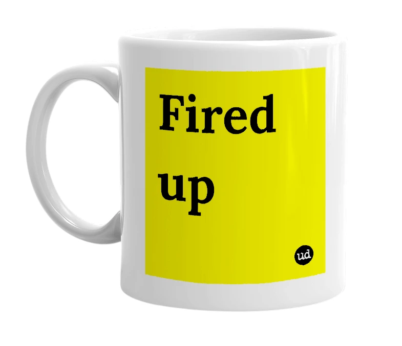 White mug with 'Fired up' in bold black letters