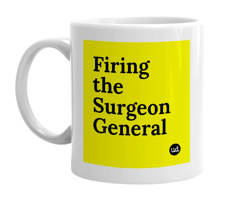 White mug with 'Firing the Surgeon General' in bold black letters