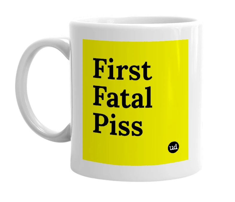 White mug with 'First Fatal Piss' in bold black letters