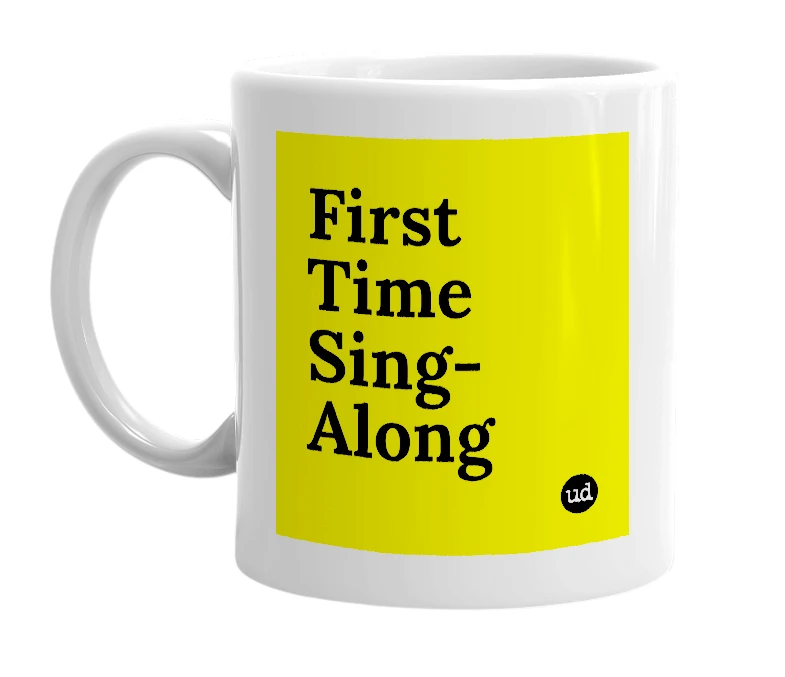 White mug with 'First Time Sing-Along' in bold black letters