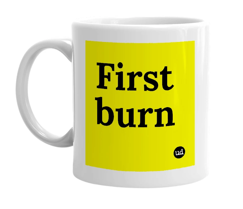 White mug with 'First burn' in bold black letters