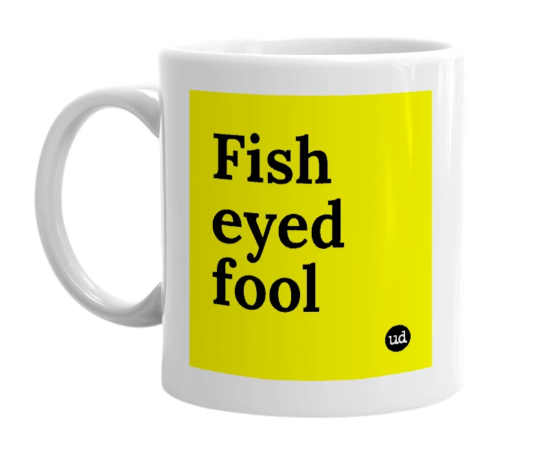 White mug with 'Fish eyed fool' in bold black letters