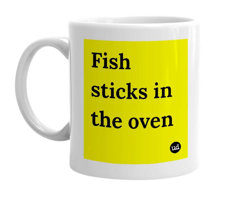 White mug with 'Fish sticks in the oven' in bold black letters