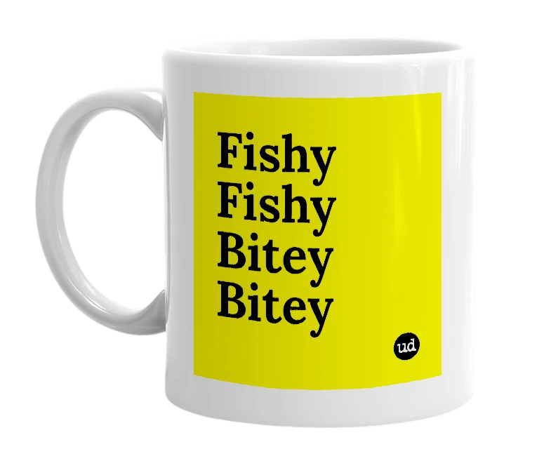 White mug with 'Fishy Fishy Bitey Bitey' in bold black letters