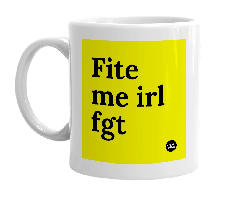 White mug with 'Fite me irl fgt' in bold black letters