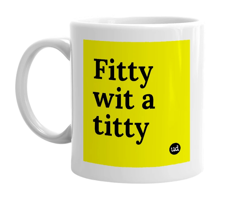 White mug with 'Fitty wit a titty' in bold black letters