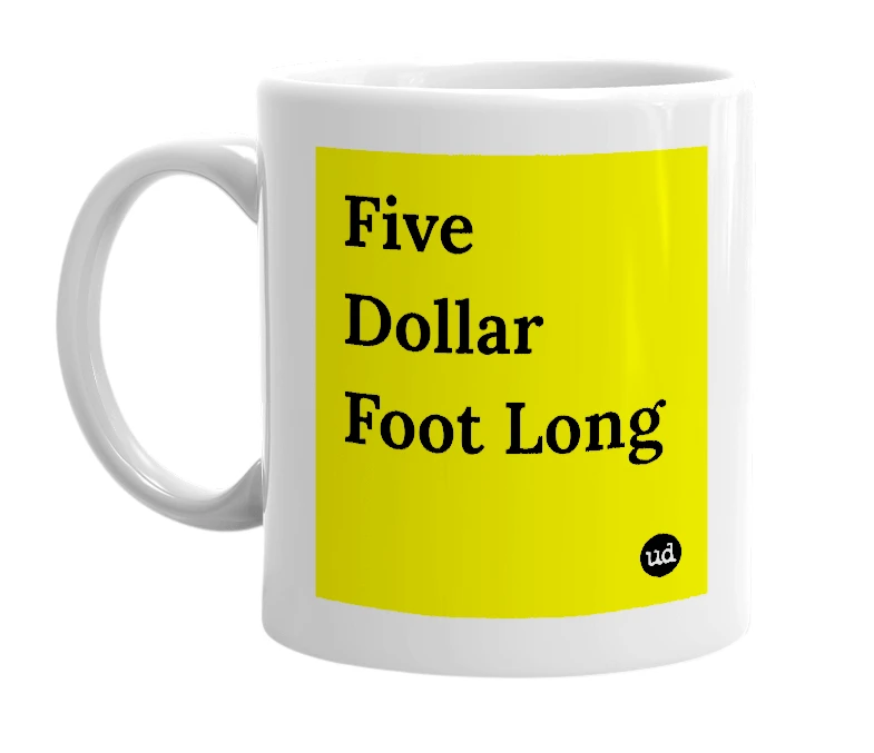 White mug with 'Five Dollar Foot Long' in bold black letters