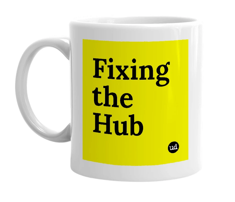 White mug with 'Fixing the Hub' in bold black letters