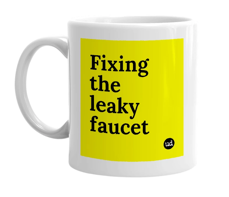 White mug with 'Fixing the leaky faucet' in bold black letters