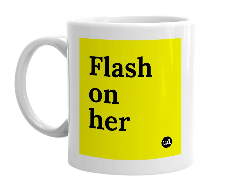 White mug with 'Flash on her' in bold black letters