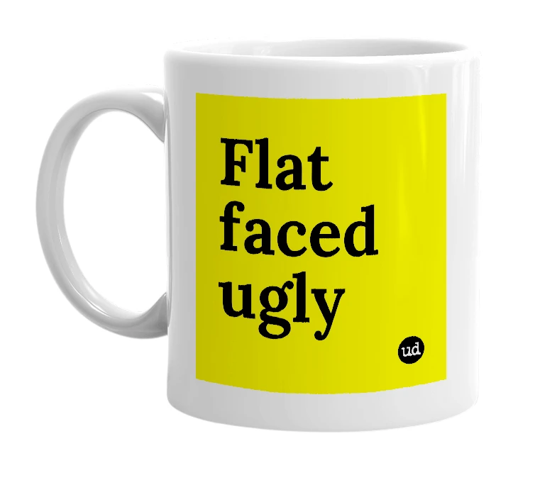 White mug with 'Flat faced ugly' in bold black letters