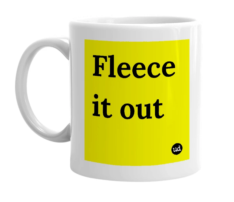 White mug with 'Fleece it out' in bold black letters