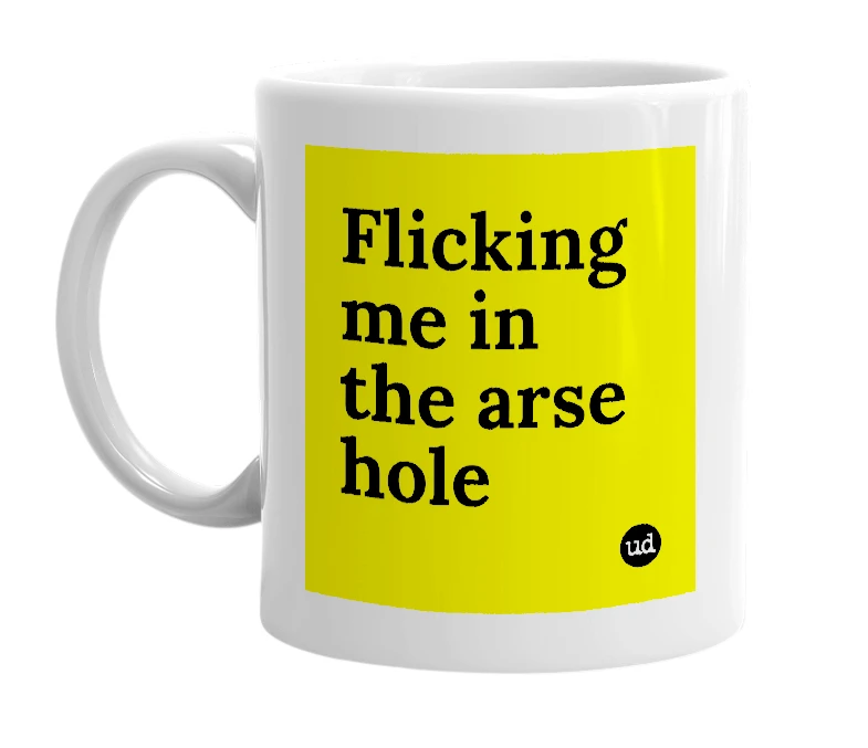 White mug with 'Flicking me in the arse hole' in bold black letters