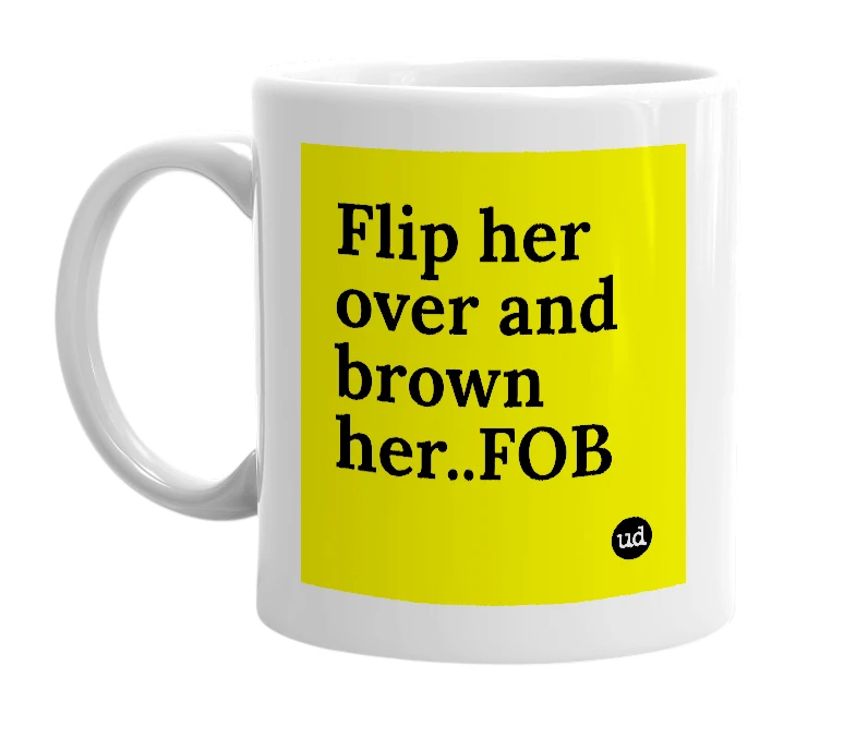 White mug with 'Flip her over and brown her..FOB' in bold black letters