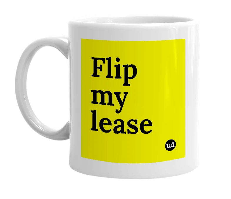 White mug with 'Flip my lease' in bold black letters