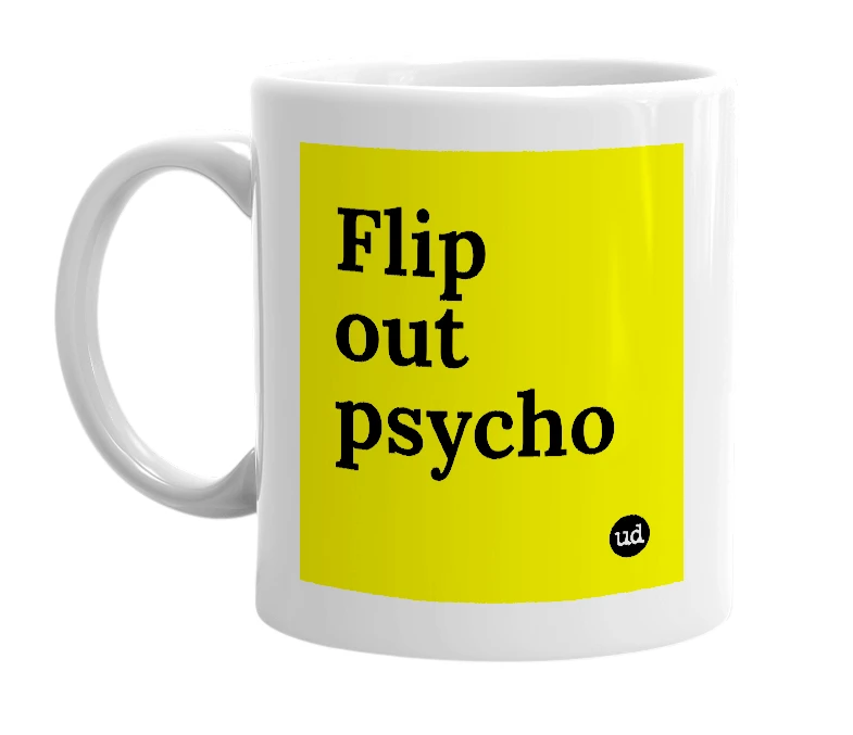 White mug with 'Flip out psycho' in bold black letters