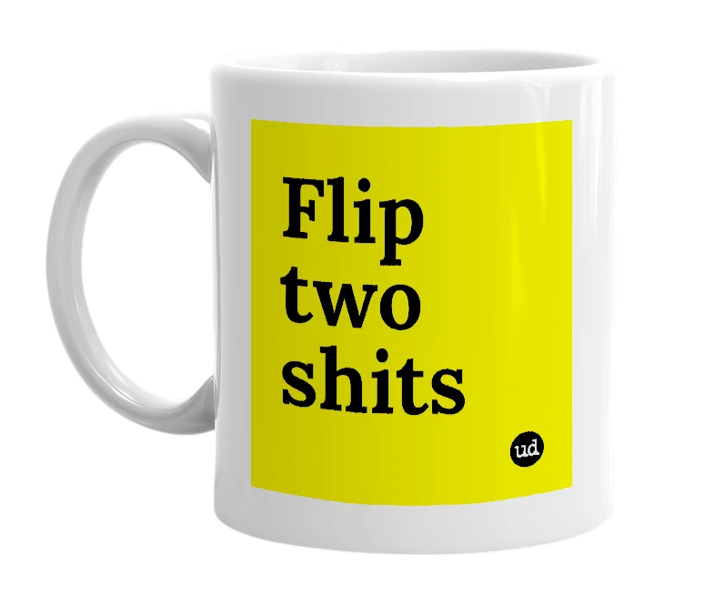 White mug with 'Flip two shits' in bold black letters