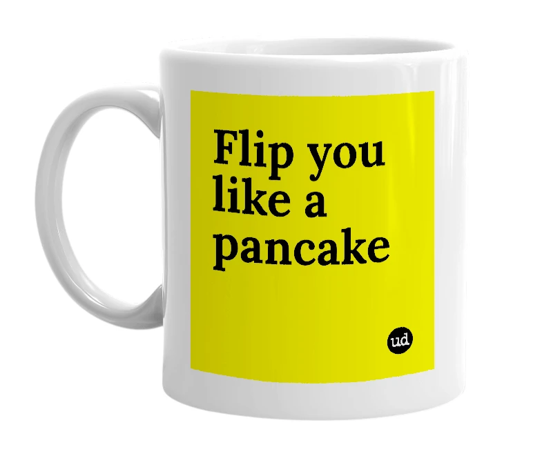 White mug with 'Flip you like a pancake' in bold black letters