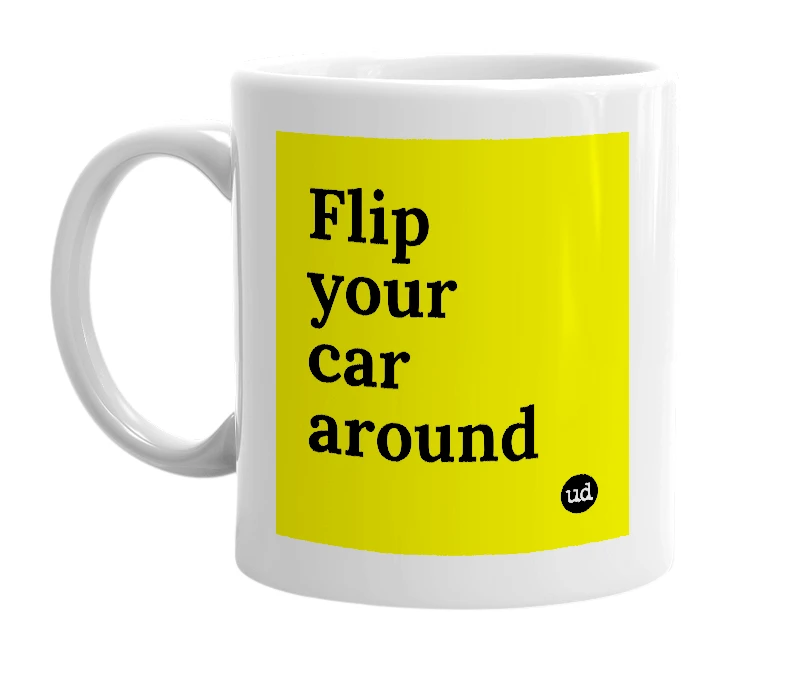 White mug with 'Flip your car around' in bold black letters