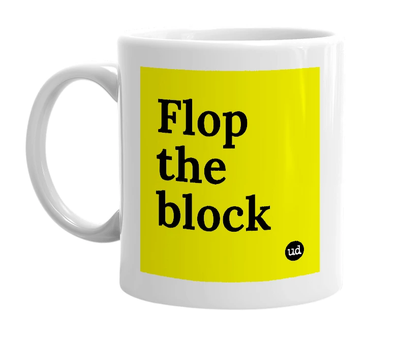 White mug with 'Flop the block' in bold black letters