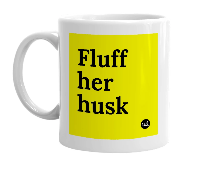 White mug with 'Fluff her husk' in bold black letters