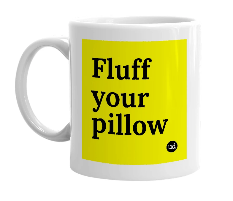 White mug with 'Fluff your pillow' in bold black letters
