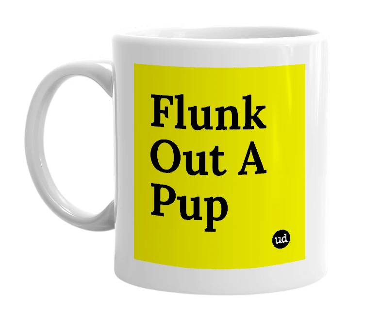 White mug with 'Flunk Out A Pup' in bold black letters