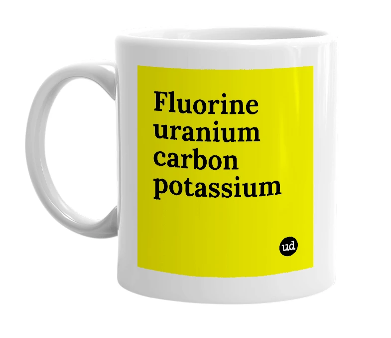 White mug with 'Fluorine uranium carbon potassium' in bold black letters