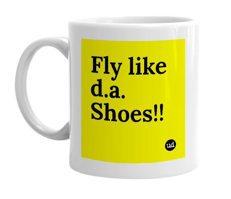 White mug with 'Fly like d.a. Shoes!!' in bold black letters
