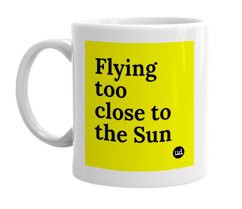 White mug with 'Flying too close to the Sun' in bold black letters