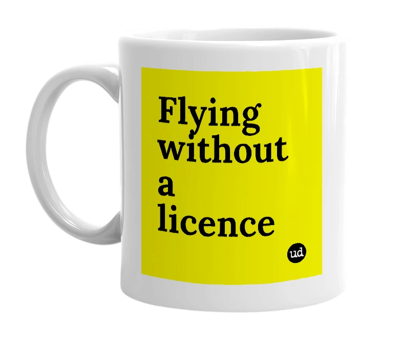 White mug with 'Flying without a licence' in bold black letters