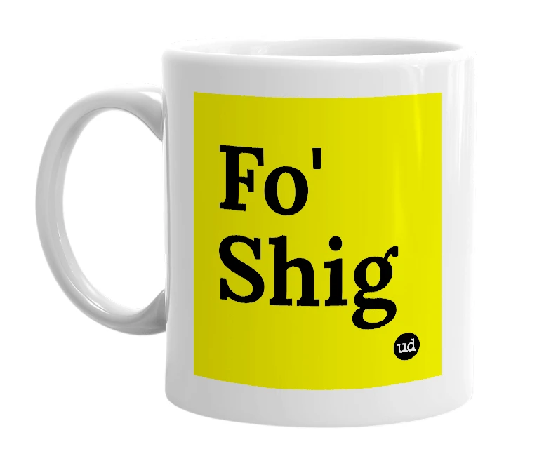 White mug with 'Fo' Shig' in bold black letters