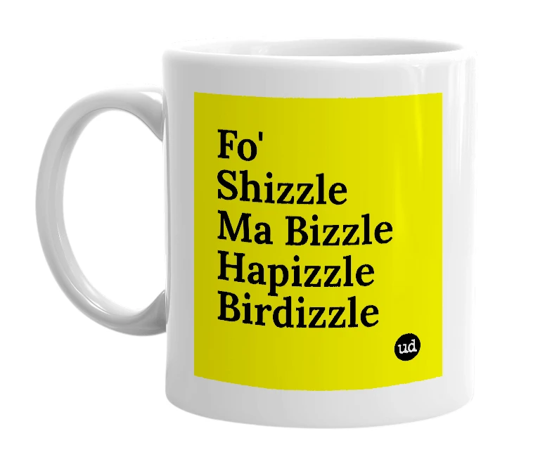 White mug with 'Fo' Shizzle Ma Bizzle Hapizzle Birdizzle' in bold black letters