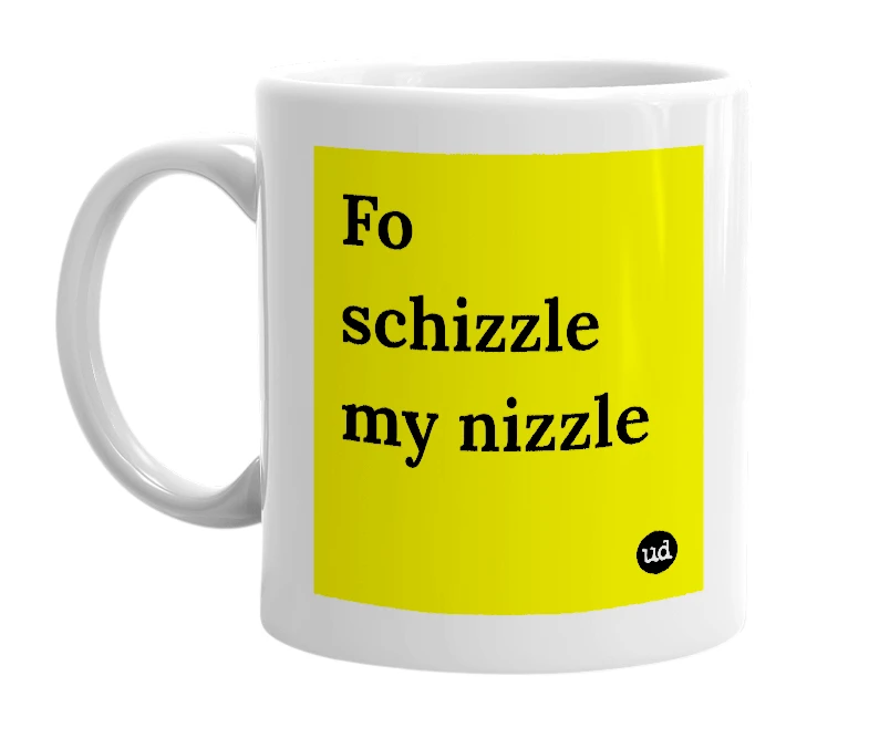 White mug with 'Fo schizzle my nizzle' in bold black letters