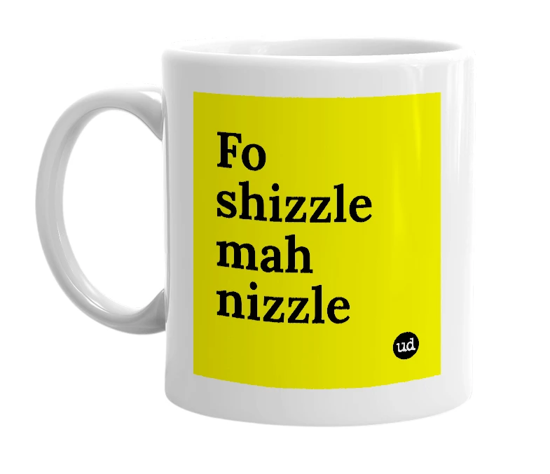 White mug with 'Fo shizzle mah nizzle' in bold black letters