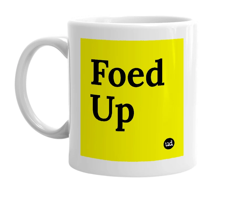 White mug with 'Foed Up' in bold black letters