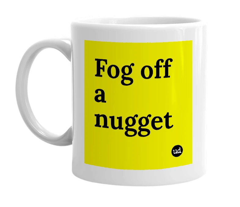White mug with 'Fog off a nugget' in bold black letters
