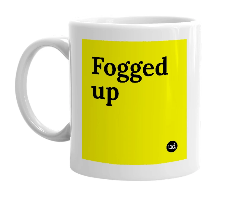 White mug with 'Fogged up' in bold black letters