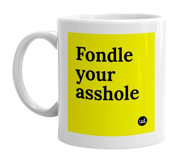 White mug with 'Fondle your asshole' in bold black letters