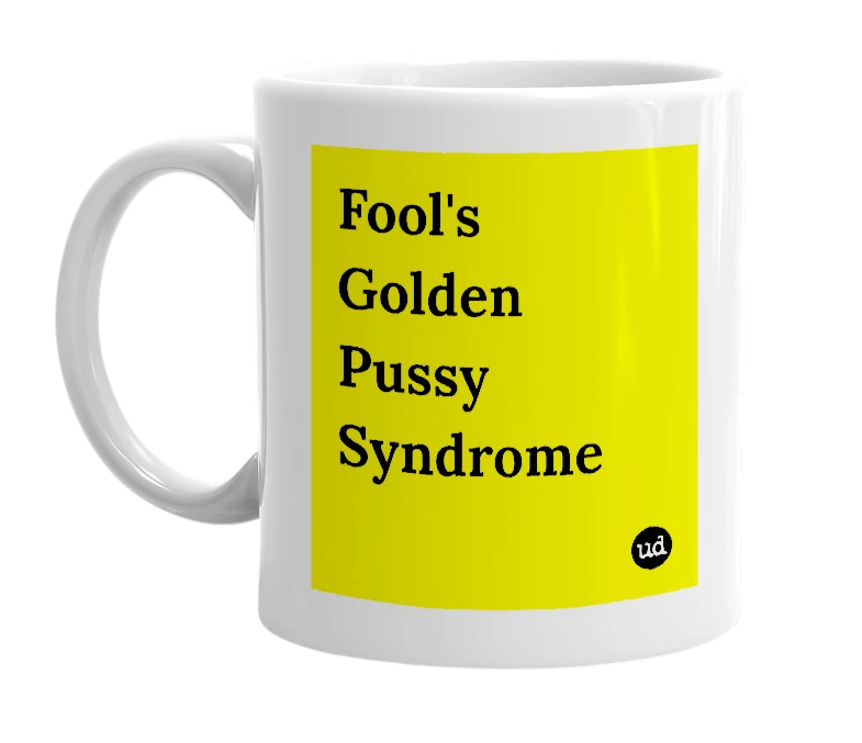 White mug with 'Fool's Golden Pussy Syndrome' in bold black letters