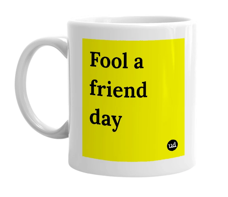 White mug with 'Fool a friend day' in bold black letters