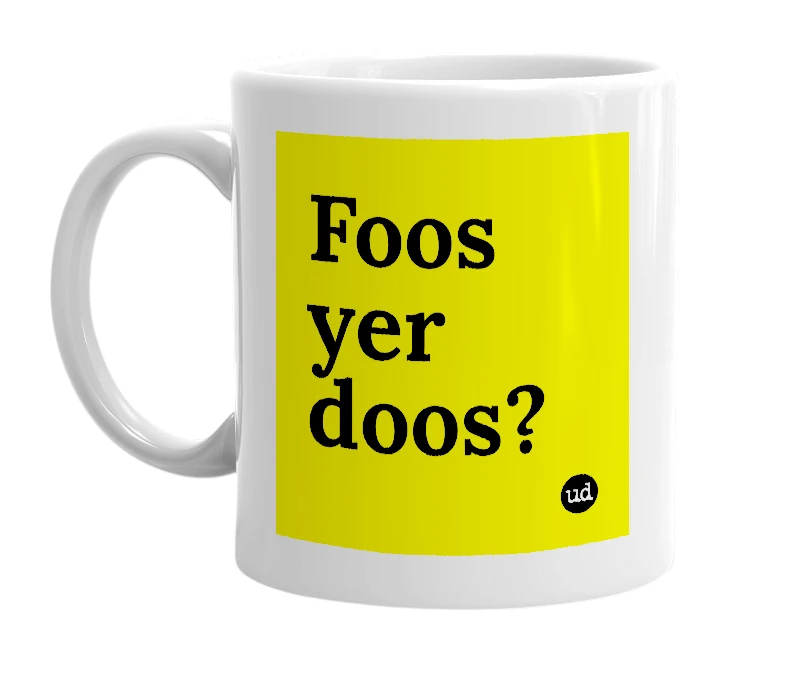 White mug with 'Foos yer doos?' in bold black letters