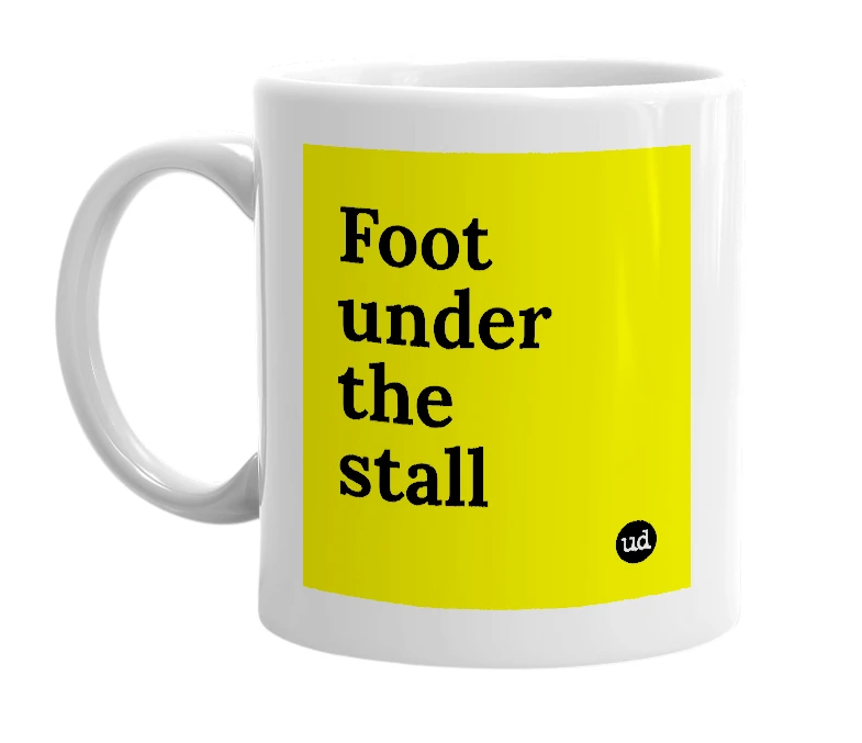 White mug with 'Foot under the stall' in bold black letters