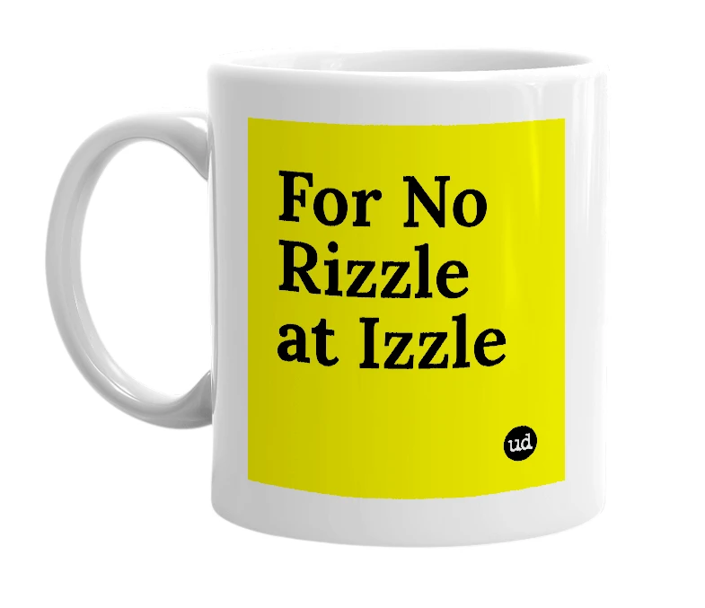 White mug with 'For No Rizzle at Izzle' in bold black letters