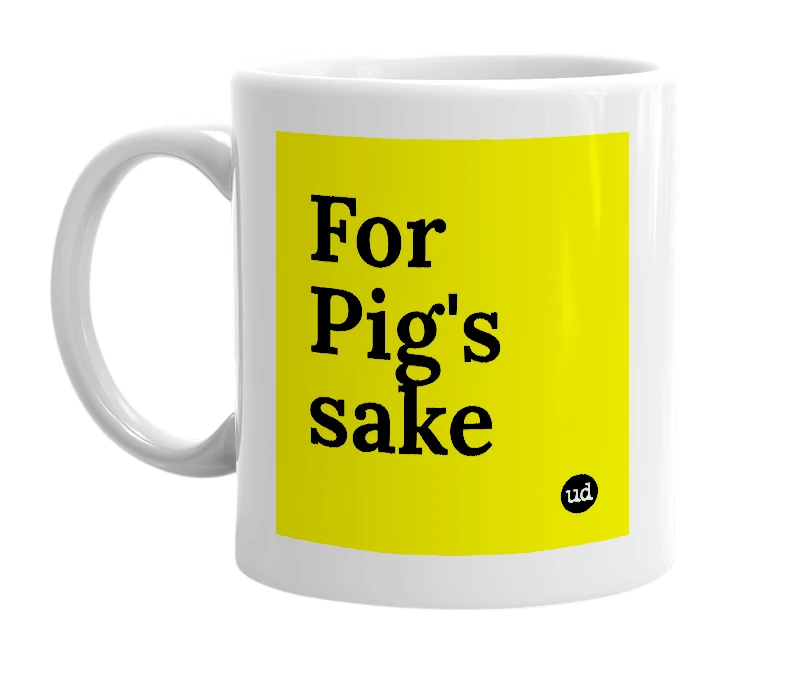 White mug with 'For Pig's sake' in bold black letters