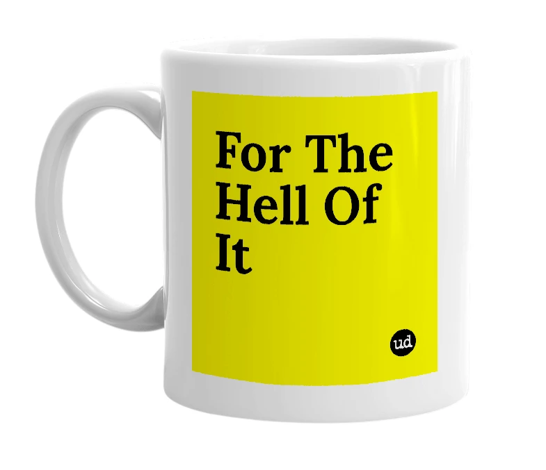 White mug with 'For The Hell Of It' in bold black letters